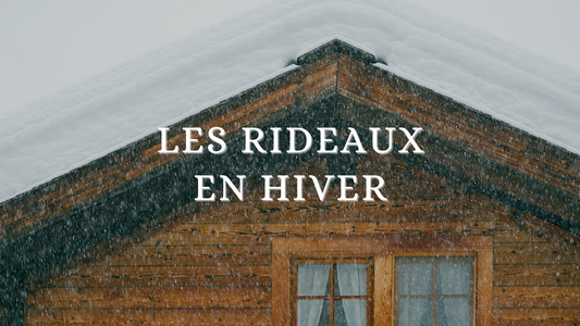 Les Rideaux en Hiver : L'Importance de Bien Choisir ses Rideaux